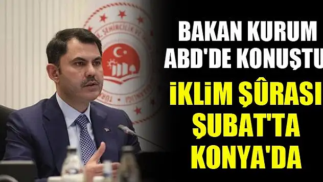 Bakan Kurum ABD'de konuştu! İklim Şûrası Şubat'ta Konya'da