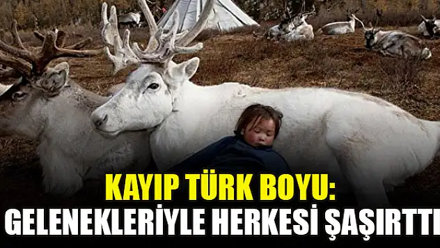 Kayıp Türk boyu: Gelenekleriyle herkesi şaşırttı