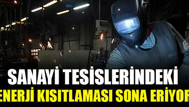 Sanayi tesislerindeki enerji kısıtlaması sona eriyor