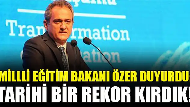 Millli Eğitim Bakanı Özer duyurdu: Tarihi bir rekor kırdık!