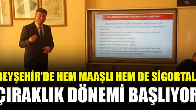 Beyşehir'de hem maaşlı hem de sigortalı çıraklık dönemi başlıyor