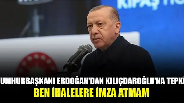 Cumhurbaşkanı Erdoğan'dan Kılıçdaroğlu'na tepki: Ben ihalelere imza atmam
