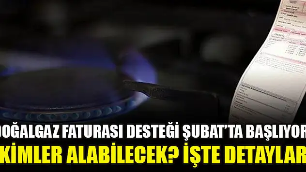 Doğalgaz faturası desteği Şubat'ta başlıyor! Kimler alabilecek? İşte detaylar…