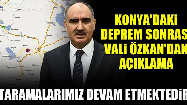 Konya'daki deprem sonrası Vali Özkan'dan açıklama: Taramalarımız devam etmektedir