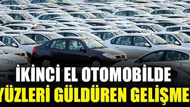 İkinci el otomobilde yüzleri güldüren gelişme!