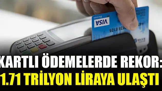 Kartlı ödemelerde rekor: 1.71 trilyon liraya ulaştı