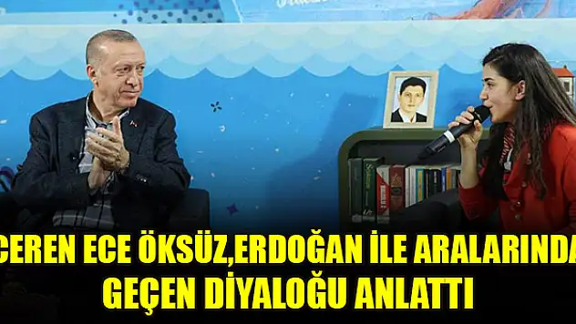 Ceren Ece Öksüz, Cumhurbaşkanı Erdoğan ile aralarında geçen diyaloğu anlattı