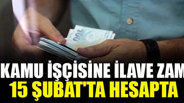 Kamu işçisine ilave zam 15 Şubat'ta hesapta