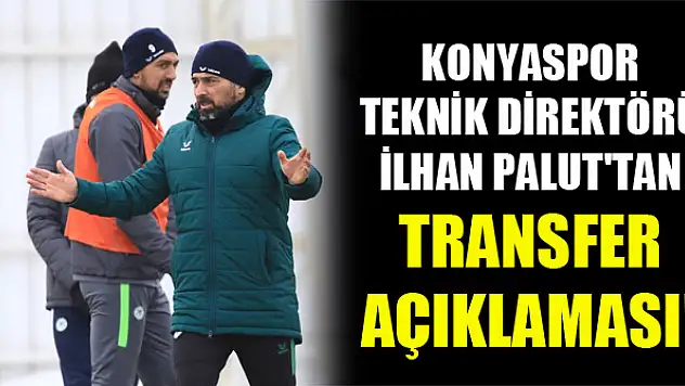 Konyaspor Teknik Direktörü İlhan Palut'tan transfer açıklaması!