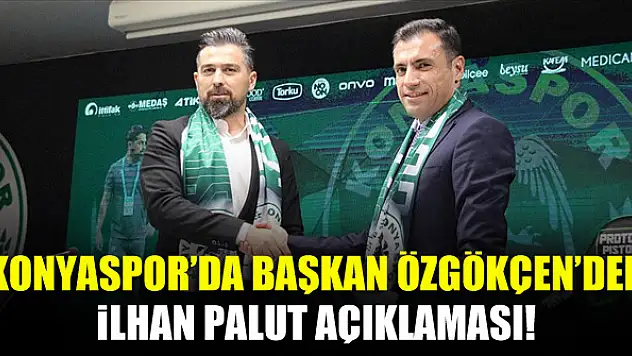 Konyaspor'da Başkan Özgökçen'den İlhan Palut açıklaması!