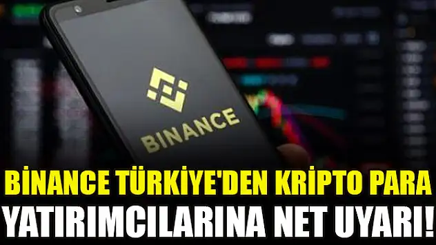 Binance Türkiye'den kripto para yatırımcılarına net uyarı!