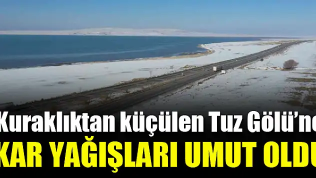 Kuraklıktan küçülen Tuz Gölü'ne kar umut oldu