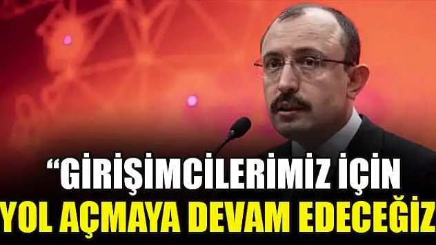 Bakan Muş: Girişimcilerimiz için yol açmaya devam edeceğiz