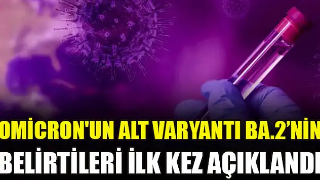 Omicron'un alt varyantı BA.2'nin belirtileri ilk kez açıklandı