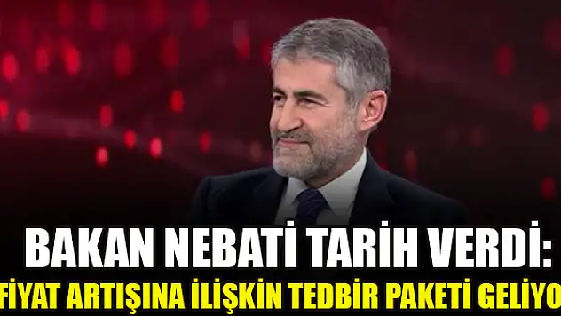 Bakan Nebati tarih verdi: Fiyat artışına ilişkin tedbir paketi geliyor