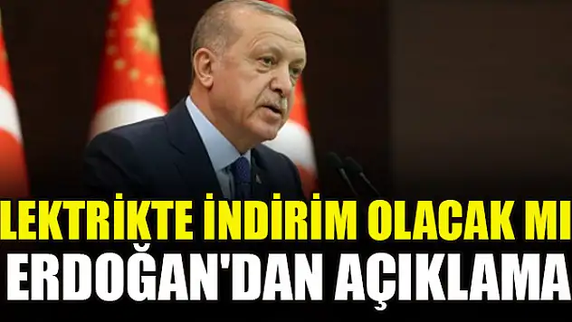 Elektrikte indirim olacak mı? Erdoğan'dan açıklama