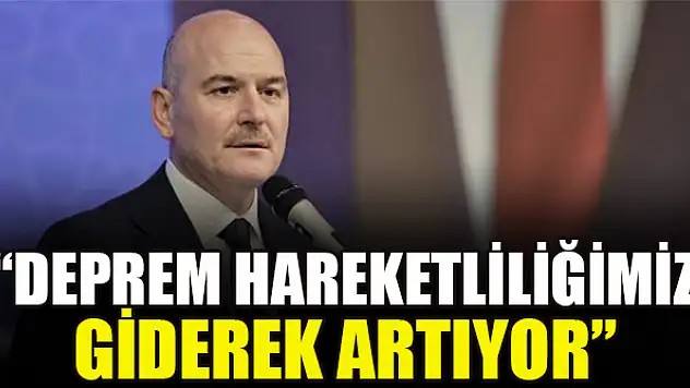 Bakan Soylu: Deprem hareketliliğimiz giderek artıyor