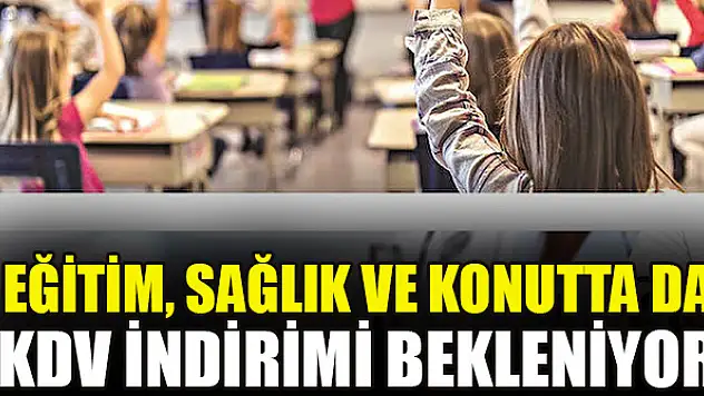 Eğitim, sağlık ve konutta da KDV indirimi bekleniyor