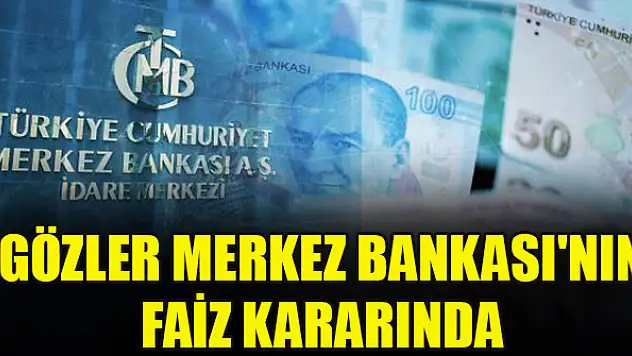 Gözler Merkez Bankası'nın faiz kararında