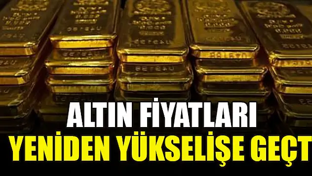 Altın fiyatları yeniden yükselişe geçti