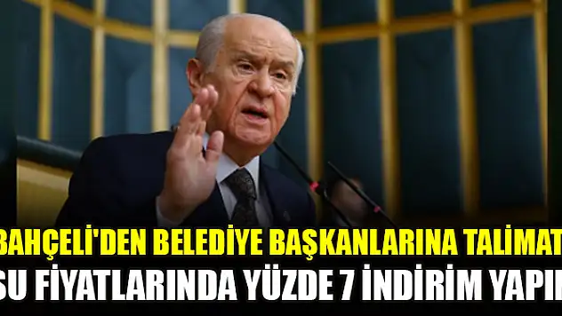Bahçeli'den belediye başkanlarına talimat: Su fiyatlarında yüzde 7 indirim yapın