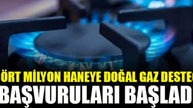 Dört milyon haneye doğal gaz desteği başvuruları başladı