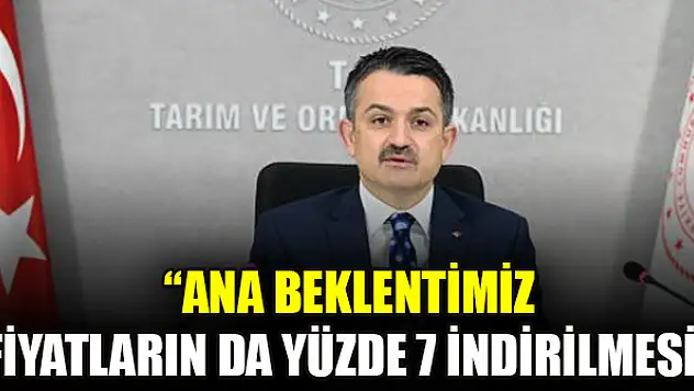 Bakan Pakdemirli: Ana beklentimiz fiyatların da yüzde 7 indirilmesi