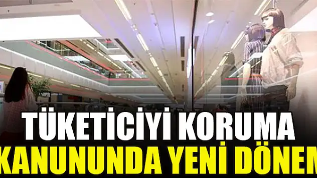 Tüketiciyi koruma kanununda yeni dönem