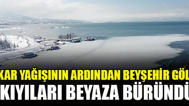 Kar yağışının ardından Beyşehir Gölü kıyıları beyaza büründü