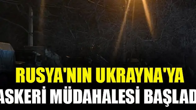 Rusya'nın Ukrayna'ya askeri müdahalesi başladı