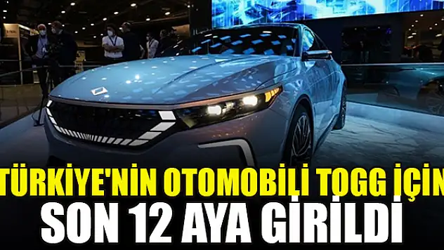 Türkiye'nin otomobili TOGG için son 12 aya girildi