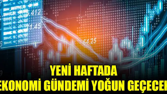 Yeni haftada ekonomi gündemi yoğun geçecek