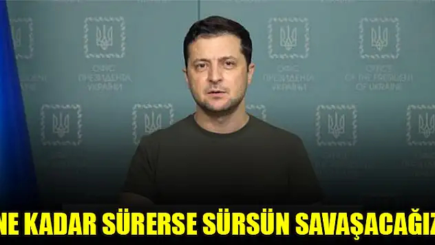 Zelenskiy: Ne kadar sürerse sürsün savaşacağız
