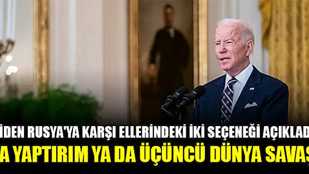 Biden Rusya'ya karşı ellerindeki iki seçeneği açıkladı: Ya yaptırım ya da Üçüncü Dünya Savaşı
