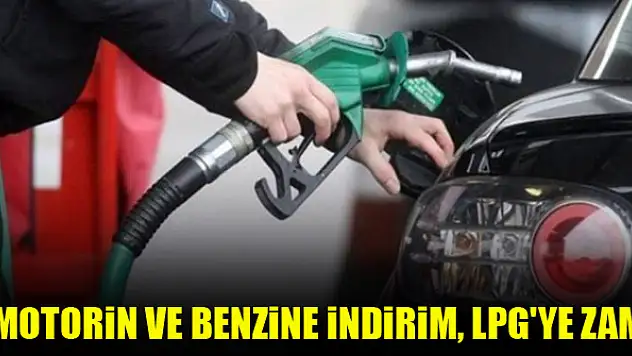 Motorin ve benzine indirim, LPG'ye zam