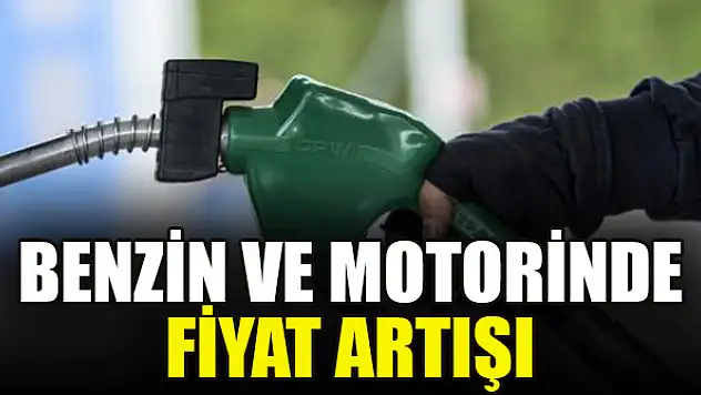Benzin ve motorinde fiyat artışı
