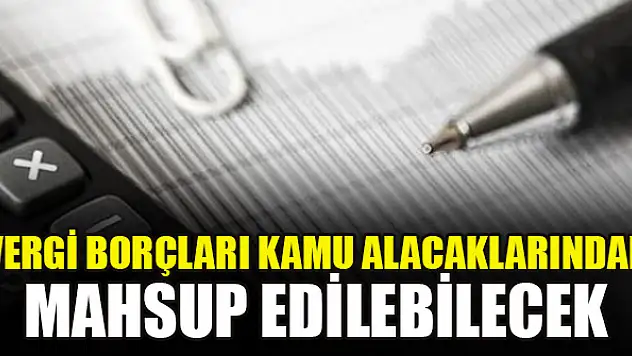 Vergi borçları kamu alacaklarından mahsup edilebilecek