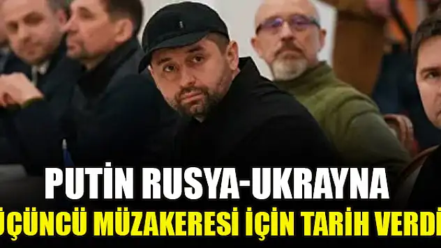 Putin Rusya-Ukrayna üçüncü müzakeresi için tarih verdi