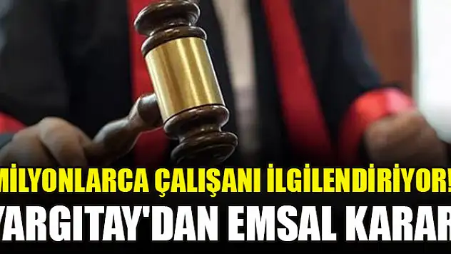 Milyonlarca çalışanı ilgilendiriyor! Yargıtay'dan emsal karar