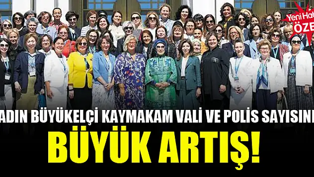 Kadın büyükelçi kaymakam vali ve polis sayısında büyük artış!