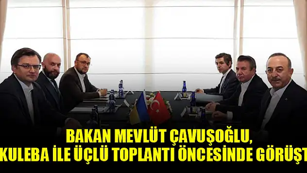 Bakan Çavuşoğlu, Kuleba ile üçlü toplantı öncesinde görüştü