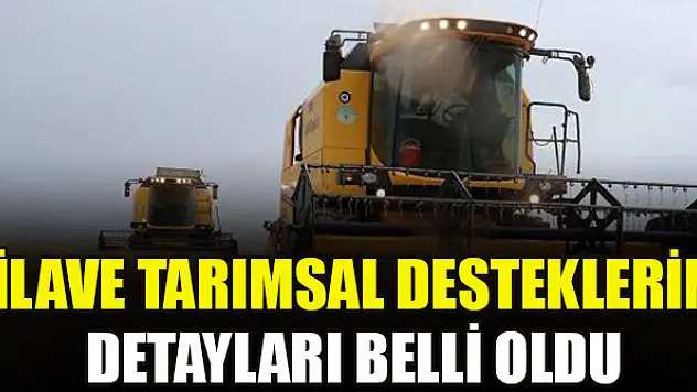 İlave tarımsal desteklerin detayları belli oldu