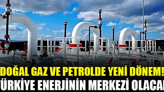Doğal gaz ve petrolde yeni dönem! Türkiye enerjinin merkezi olacak