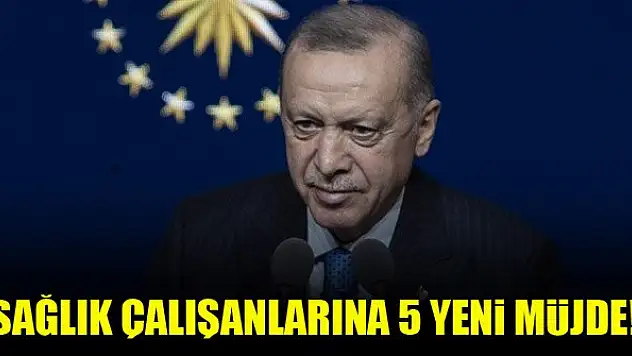 Erdoğan'dan sağlık çalışanlarına 5 yeni müjde!