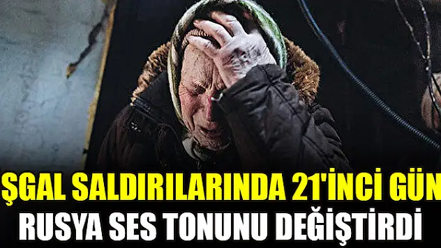 İşgal saldırılarında 21'inci gün: Rusya ses tonunu değiştirdi