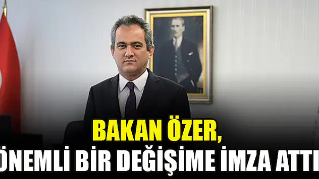 Bakan Özer, önemli bir değişime imza attı