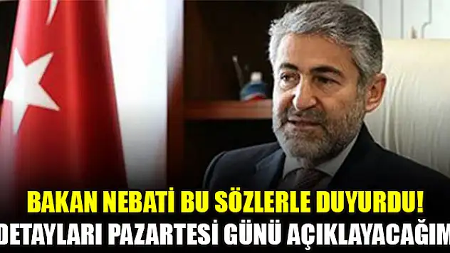 Bakan Nebati bu sözlerle duyurdu! Detayları pazartesi günü açıklayacağım