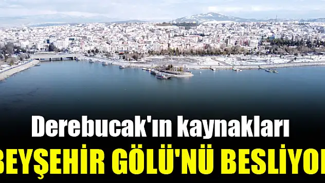 Derebucak'ın kaynakları  Beyşehir Gölü'nü besliyor