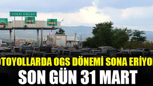Otoyollarda OGS dönemi sona eriyor: Son gün 31 Mart