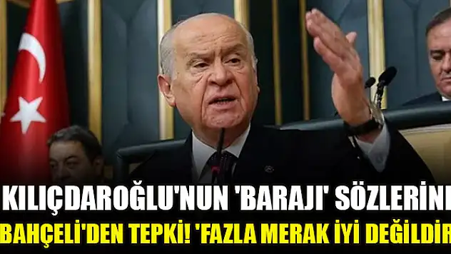 Kılıçdaroğlu'nun 'barajı' sözlerine Bahçeli'den tepki! 'Fazla merak iyi değildir'